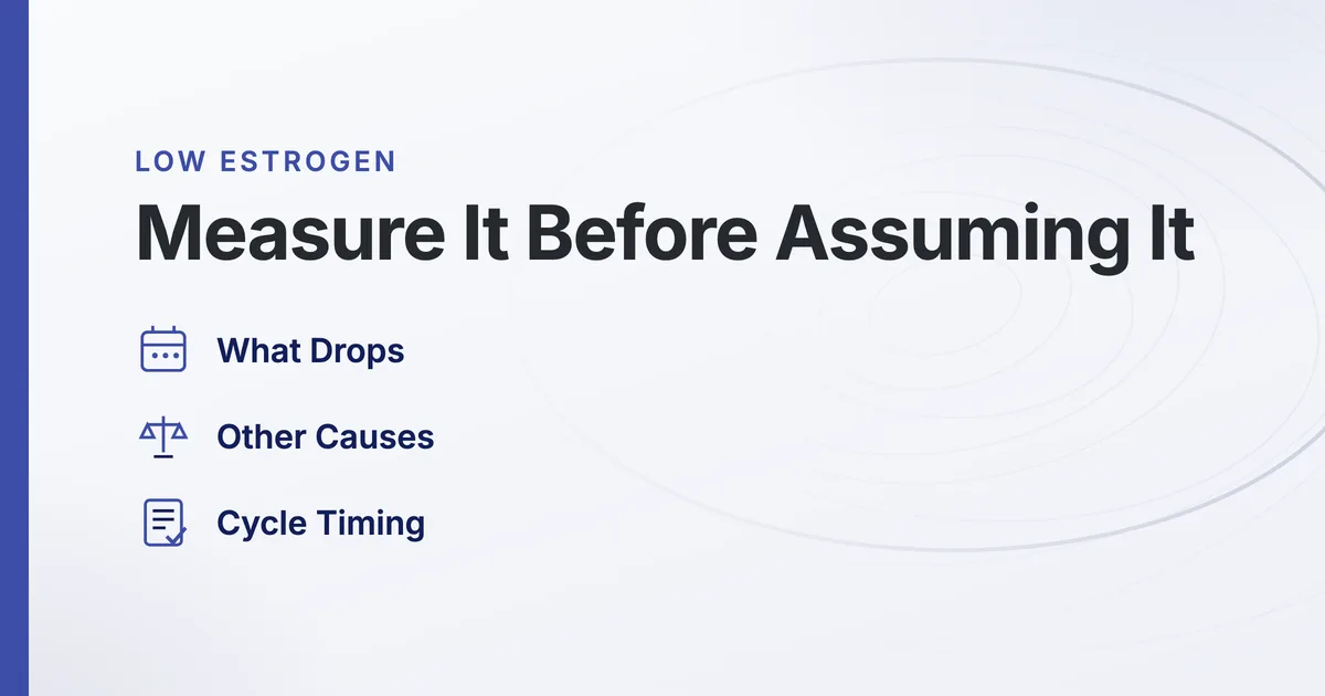 Low Estrogen. Measure It Before Assuming It. What Drops, Other Causes, Cycle Timing
